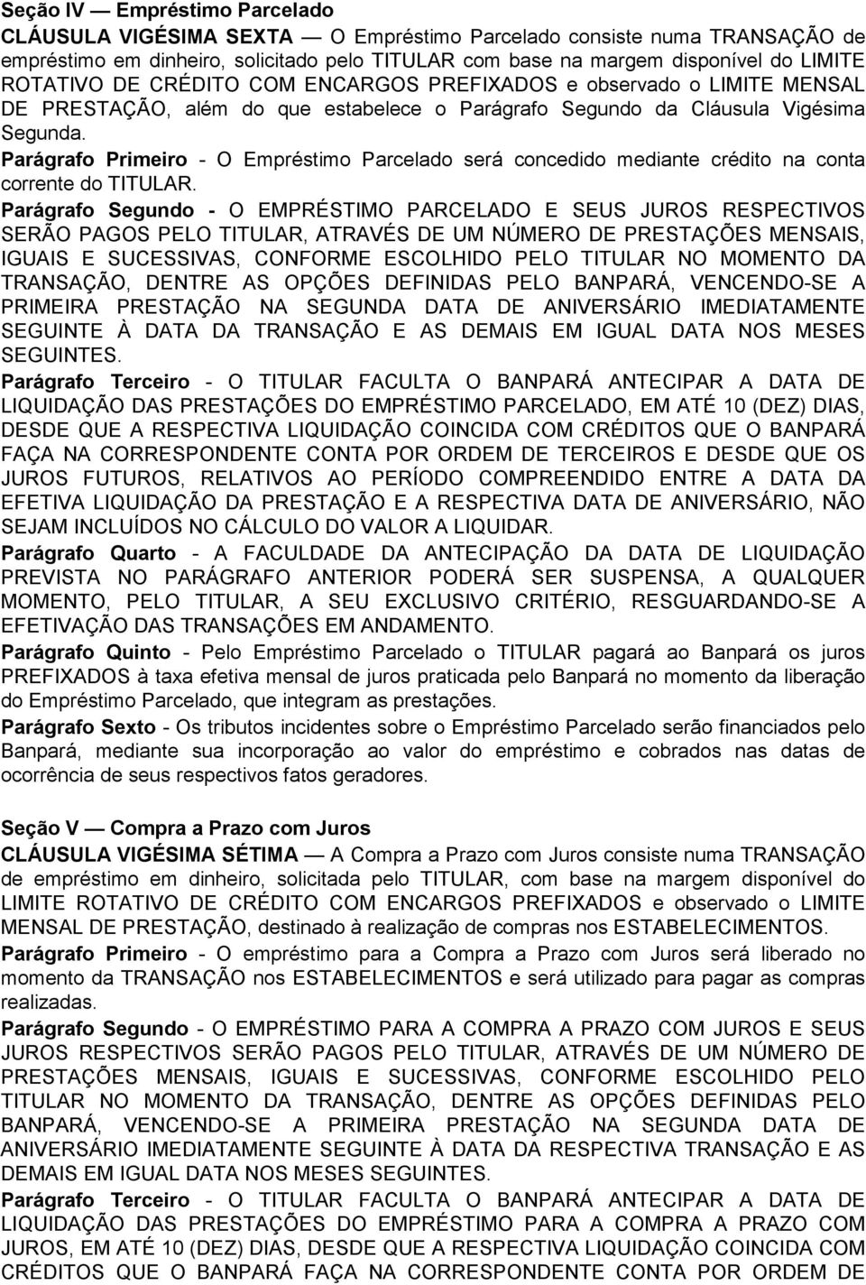 Parágrafo Primeiro - O Empréstimo Parcelado será concedido mediante crédito na conta corrente do TITULAR.