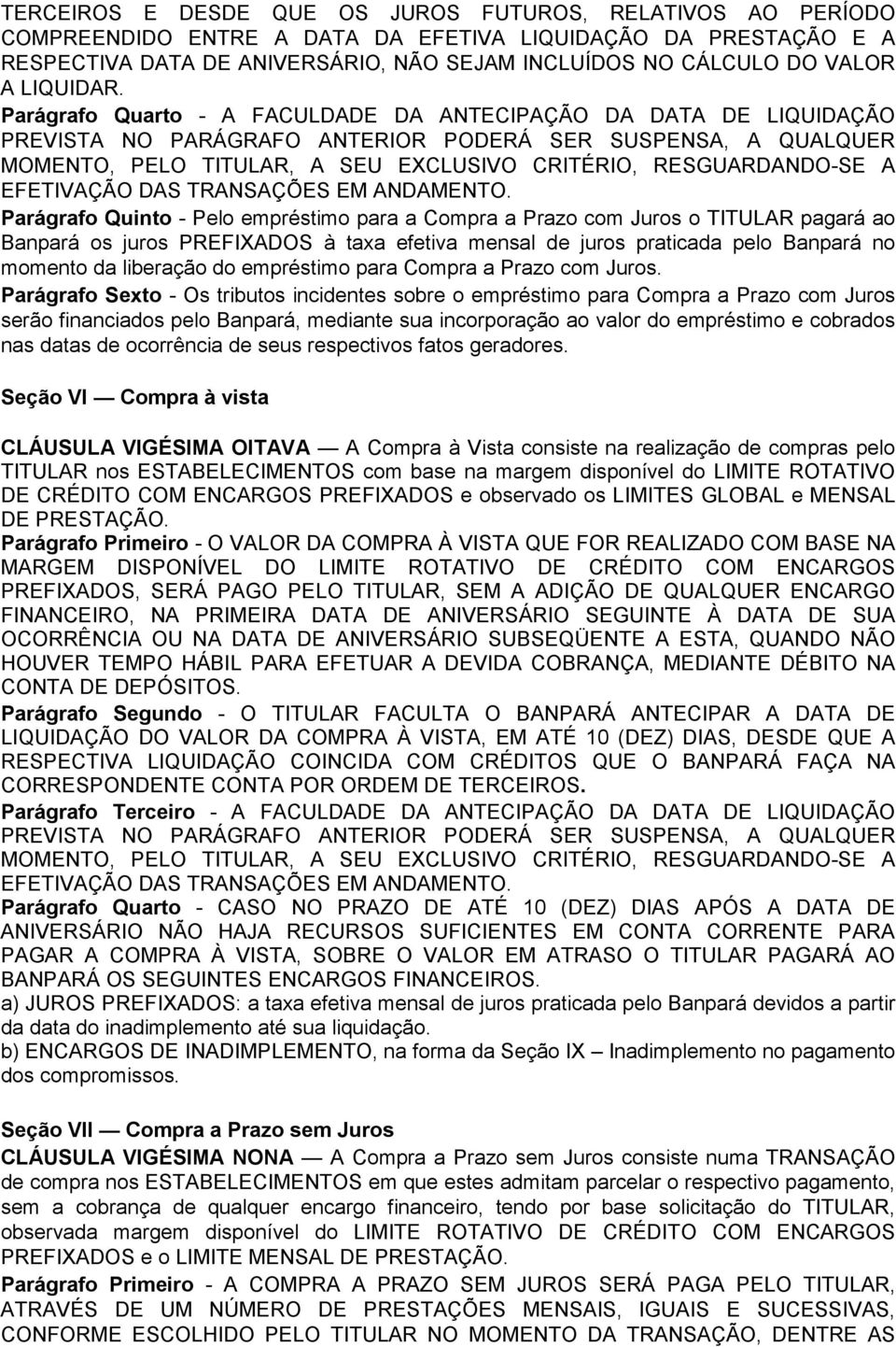 Parágrafo Quarto - A FACULDADE DA ANTECIPAÇÃO DA DATA DE LIQUIDAÇÃO PREVISTA NO PARÁGRAFO ANTERIOR PODERÁ SER SUSPENSA, A QUALQUER MOMENTO, PELO TITULAR, A SEU EXCLUSIVO CRITÉRIO, RESGUARDANDO-SE A