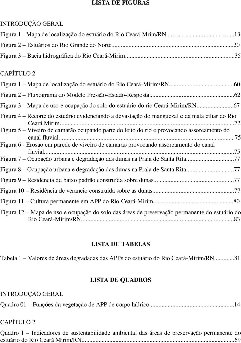 ..62 Figura 3 Mapa de uso e ocupação do solo do estuário do rio Ceará-Mirim/RN...67 Figura 4 Recorte do estuário evidenciando a devastação do manguezal e da mata ciliar do Rio Ceará Mirim.