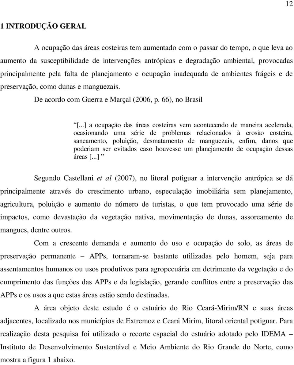 ..] a ocupação das áreas costeiras vem acontecendo de maneira acelerada, ocasionando uma série de problemas relacionados à erosão costeira, saneamento, poluição, desmatamento de manguezais, enfim,