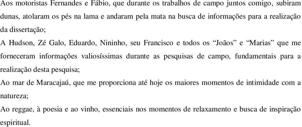 informações valiosíssimas durante as pesquisas de campo, fundamentais para a realização desta pesquisa; Ao mar de Maracajaú, que me proporciona até