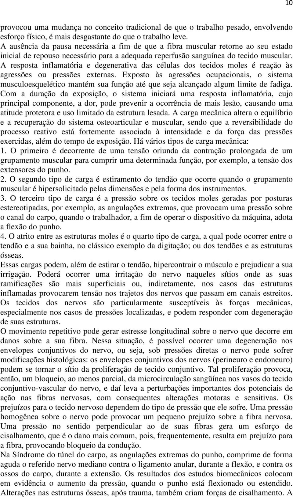 A resposta inflamatória e degenerativa das células dos tecidos moles é reação às agressões ou pressões externas.