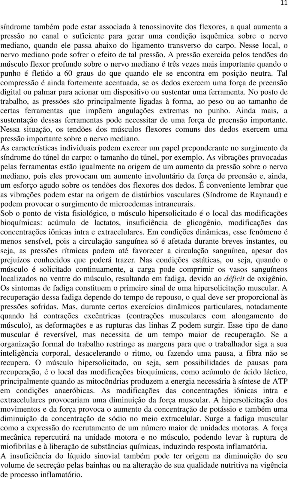 A pressão exercida pelos tendões do músculo flexor profundo sobre o nervo mediano é três vezes mais importante quando o punho é fletido a 60 graus do que quando ele se encontra em posição neutra.