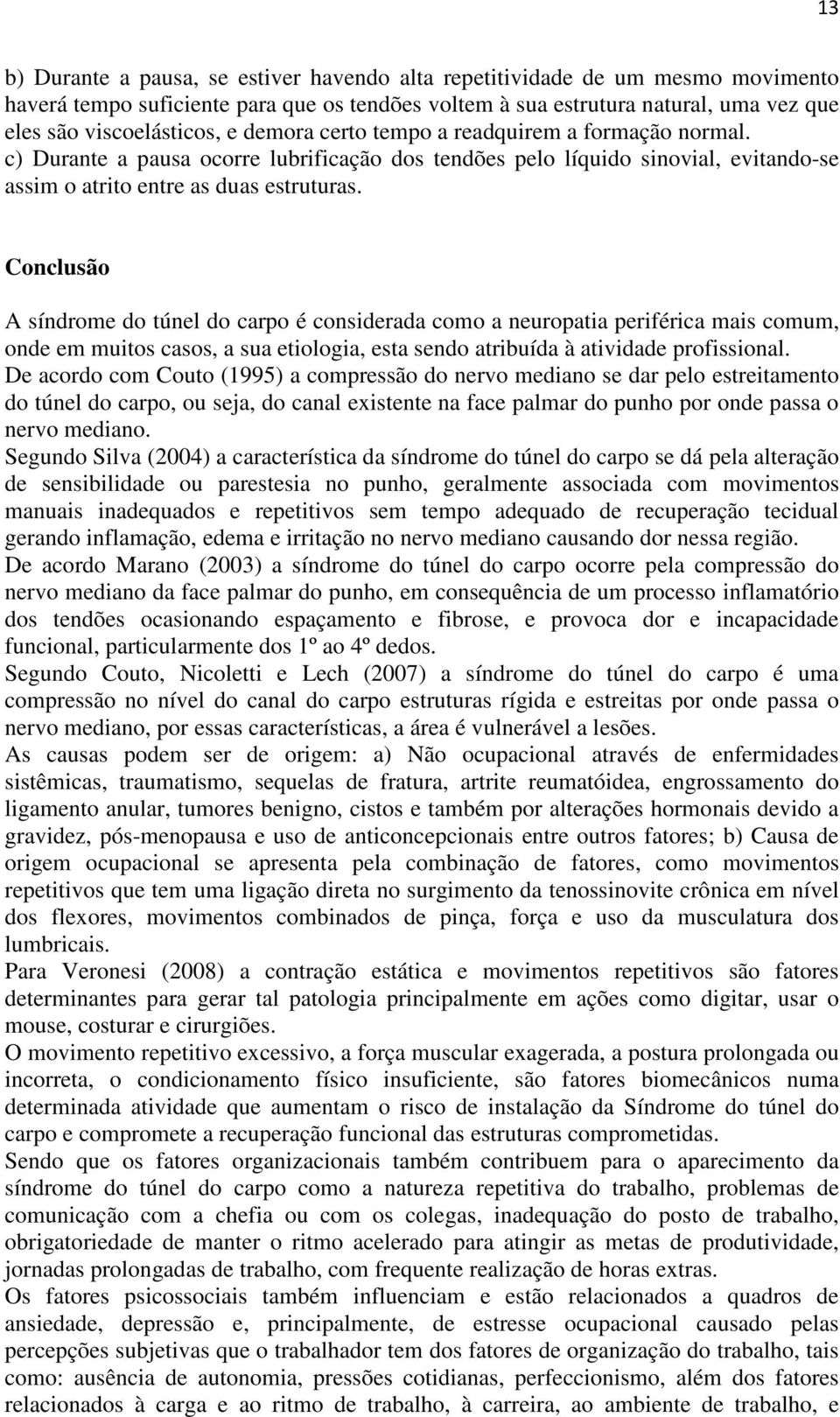 Conclusão A síndrome do túnel do carpo é considerada como a neuropatia periférica mais comum, onde em muitos casos, a sua etiologia, esta sendo atribuída à atividade profissional.