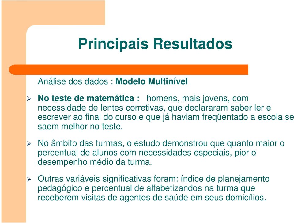 No âmbito das turmas, o estudo demonstrou que quanto maior o percentual de alunos com necessidades especiais, pior o desempenho médio da turma.