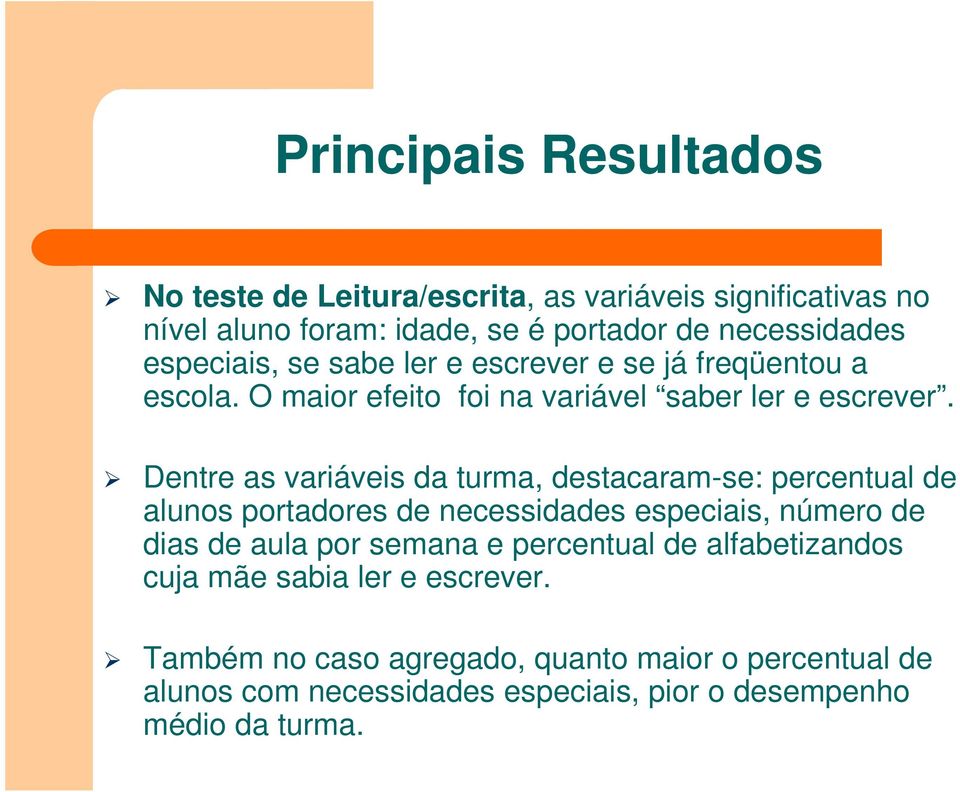 Dentre as variáveis da turma, destacaram-se: percentual de alunos portadores de necessidades especiais, número de dias de aula por semana e