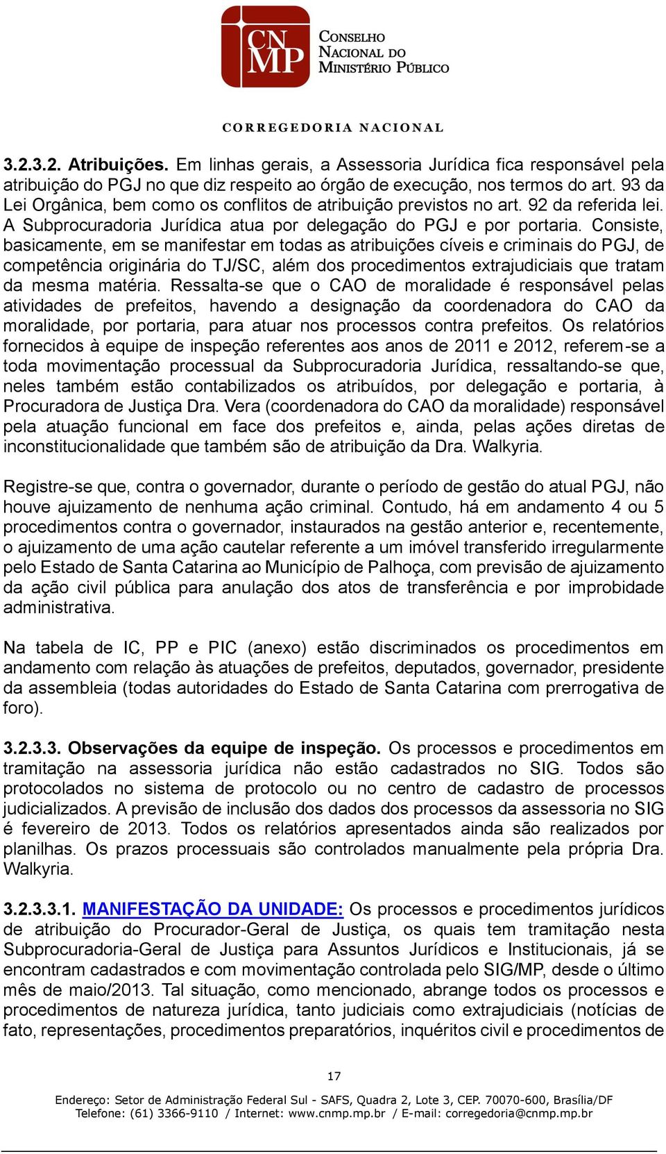 Consiste, basicamente, em se manifestar em todas as atribuições cíveis e criminais do PGJ, de competência originária do TJ/SC, além dos procedimentos extrajudiciais que tratam da mesma matéria.