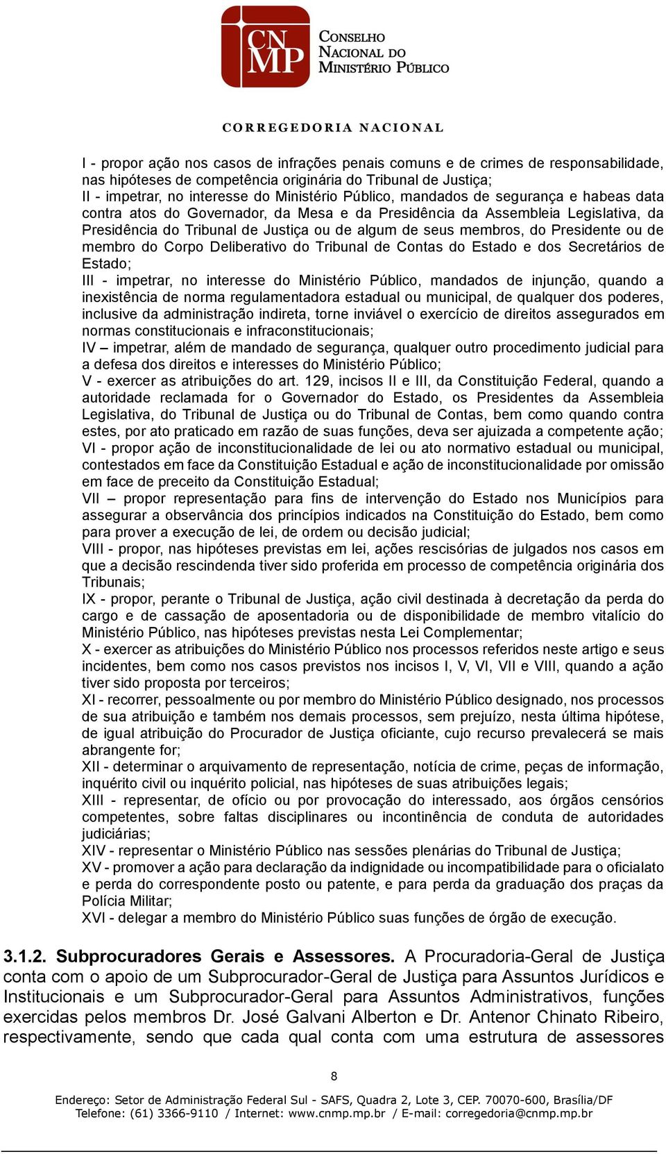 Presidente ou de membro do Corpo Deliberativo do Tribunal de Contas do Estado e dos Secretários de Estado; III - impetrar, no interesse do Ministério Público, mandados de injunção, quando a