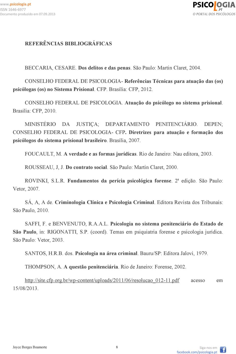 Atuação do psicólogo no sistema prisional. Brasília: CFP, 2010. MINISTÉRIO DA JUSTIÇA; DEPARTAMENTO PENITENCIÁRIO. DEPEN; CONSELHO FEDERAL DE PSICOLOGIA- CFP.