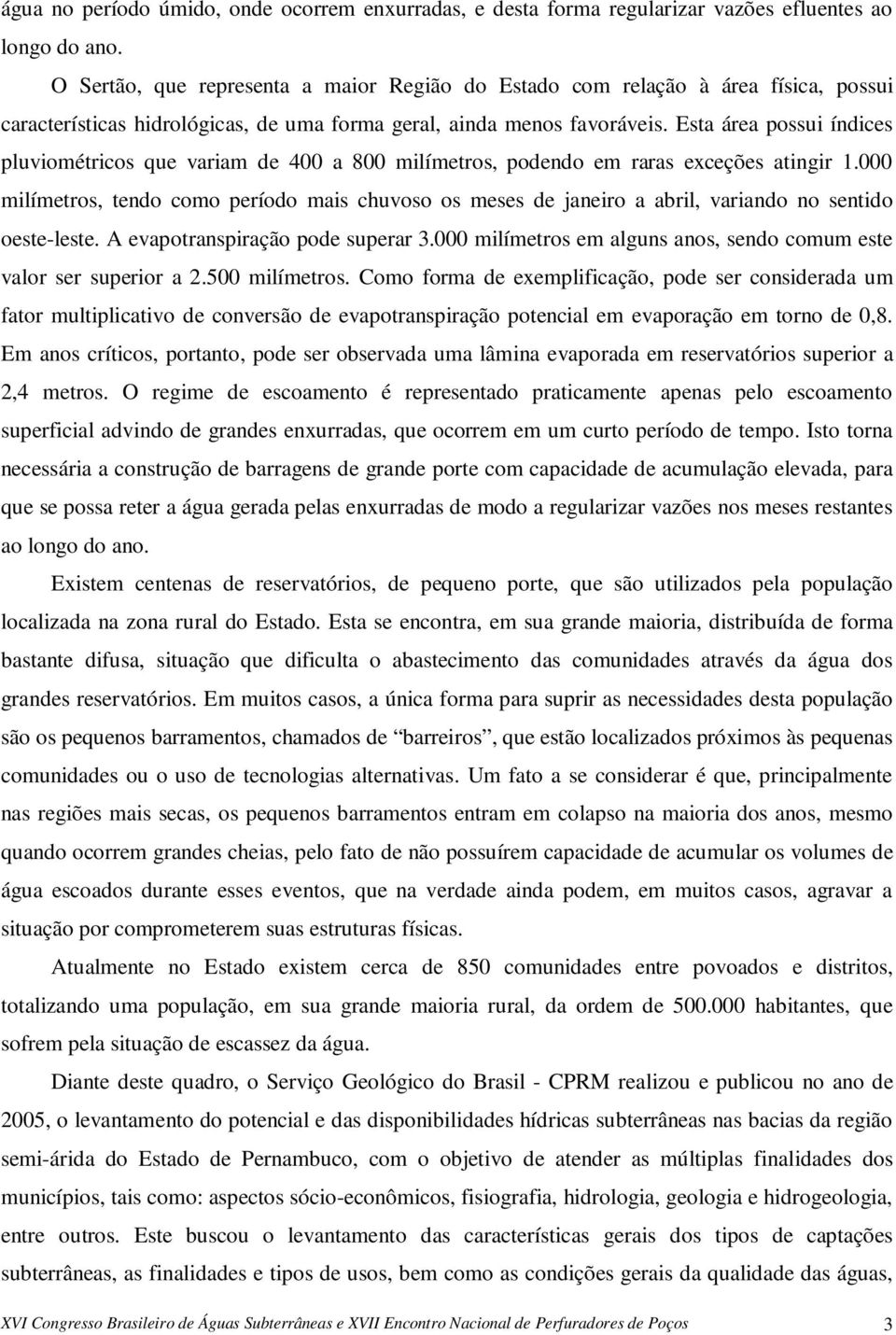 Esta área possui índices pluviométricos que variam de 400 a 800 milímetros, podendo em raras exceções atingir 1.