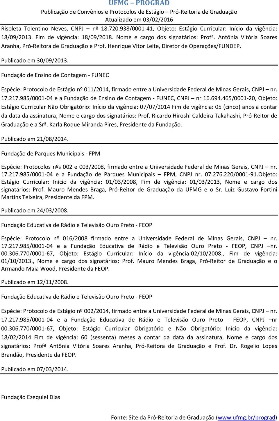 Fundação de Ensino de Contagem - FUNEC Espécie: Protocolo de Estágio nº 011/2014, firmado entre a Universidade Federal de Minas Gerais, CNPJ nr. 17.217.