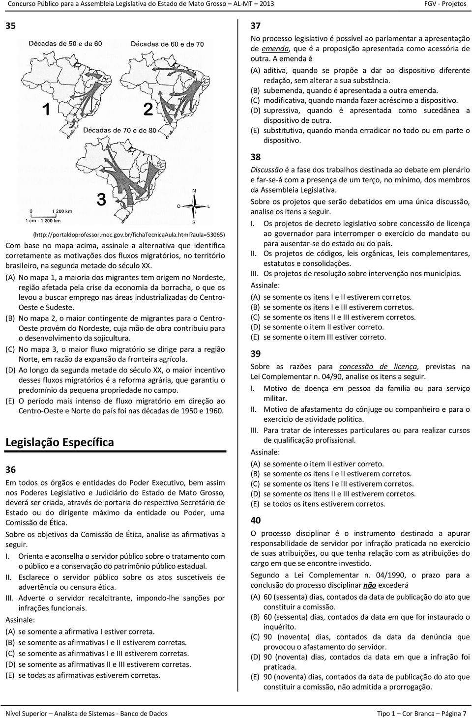 (A) No mapa 1, a maioria dos migrantes tem origem no Nordeste, região afetada pela crise da economia da borracha, o que os levou a buscar emprego nas áreas industrializadas do Centro- Oeste e Sudeste.