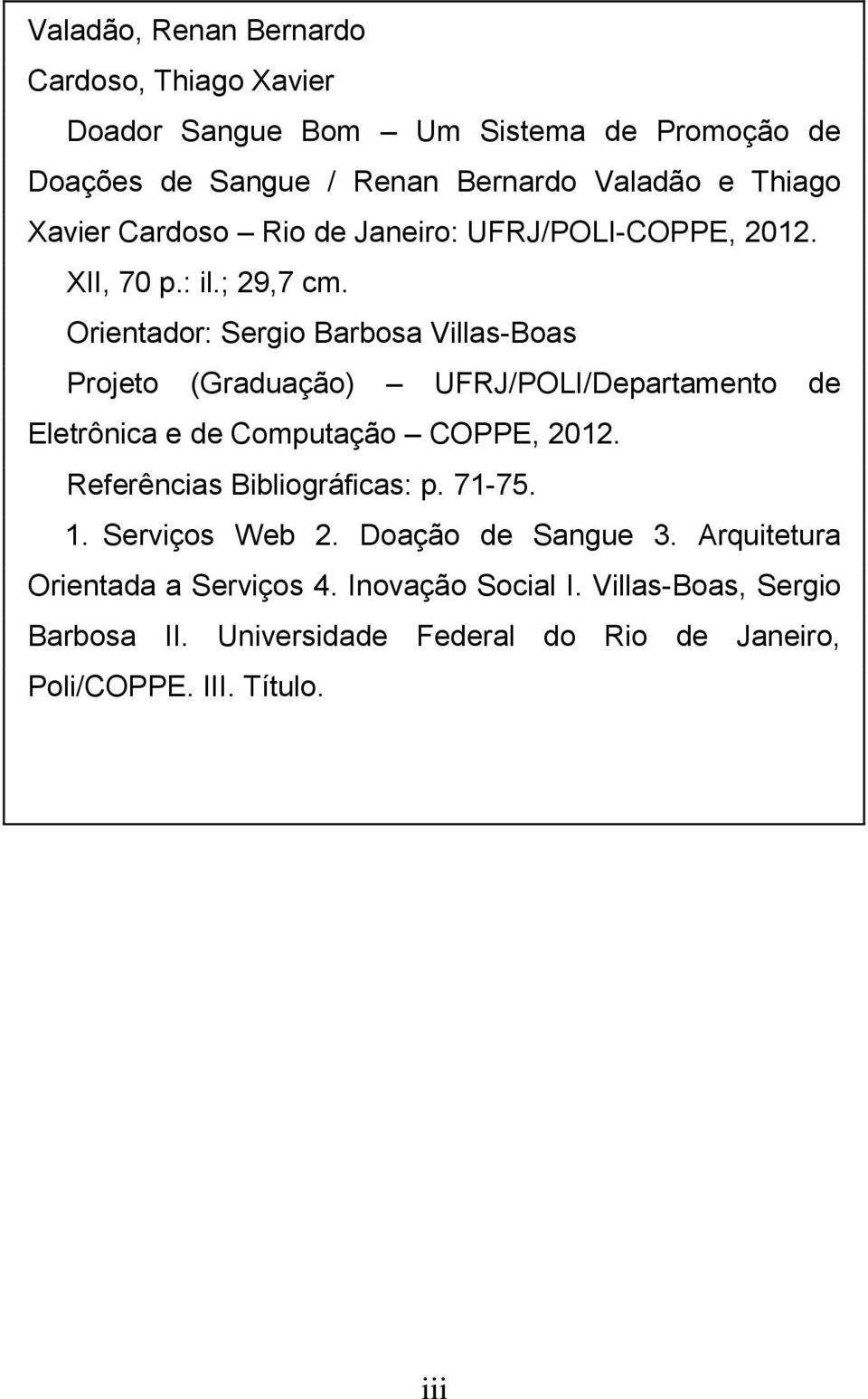 Orientador: Sergio Barbosa Villas-Boas Projeto (Graduação) UFRJ/POLI/Departamento de Eletrônica e de Computação COPPE, 2012.