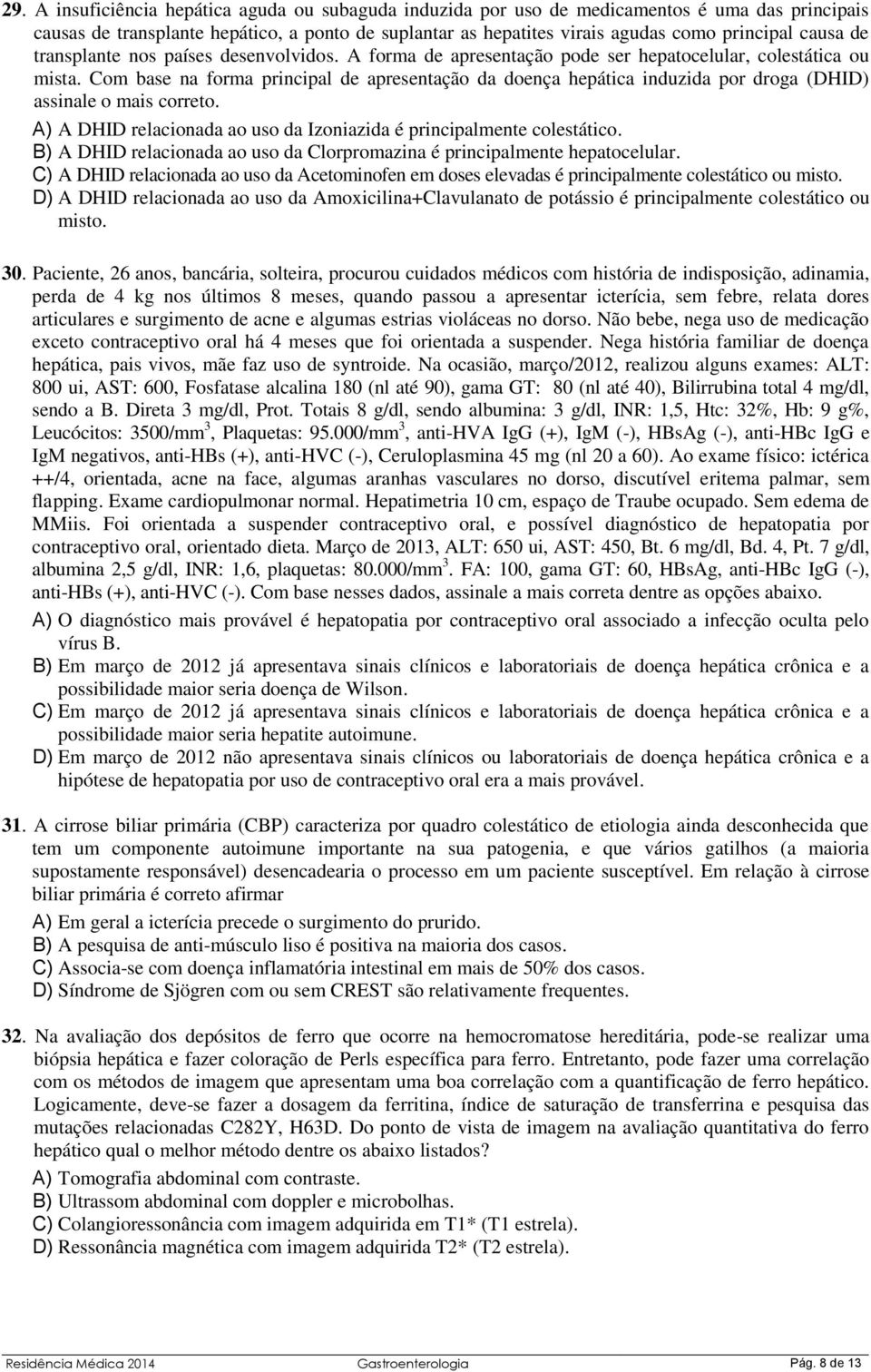 Com base na forma principal de apresentação da doença hepática induzida por droga (DHID) assinale o mais correto. A) A DHID relacionada ao uso da Izoniazida é principalmente colestático.