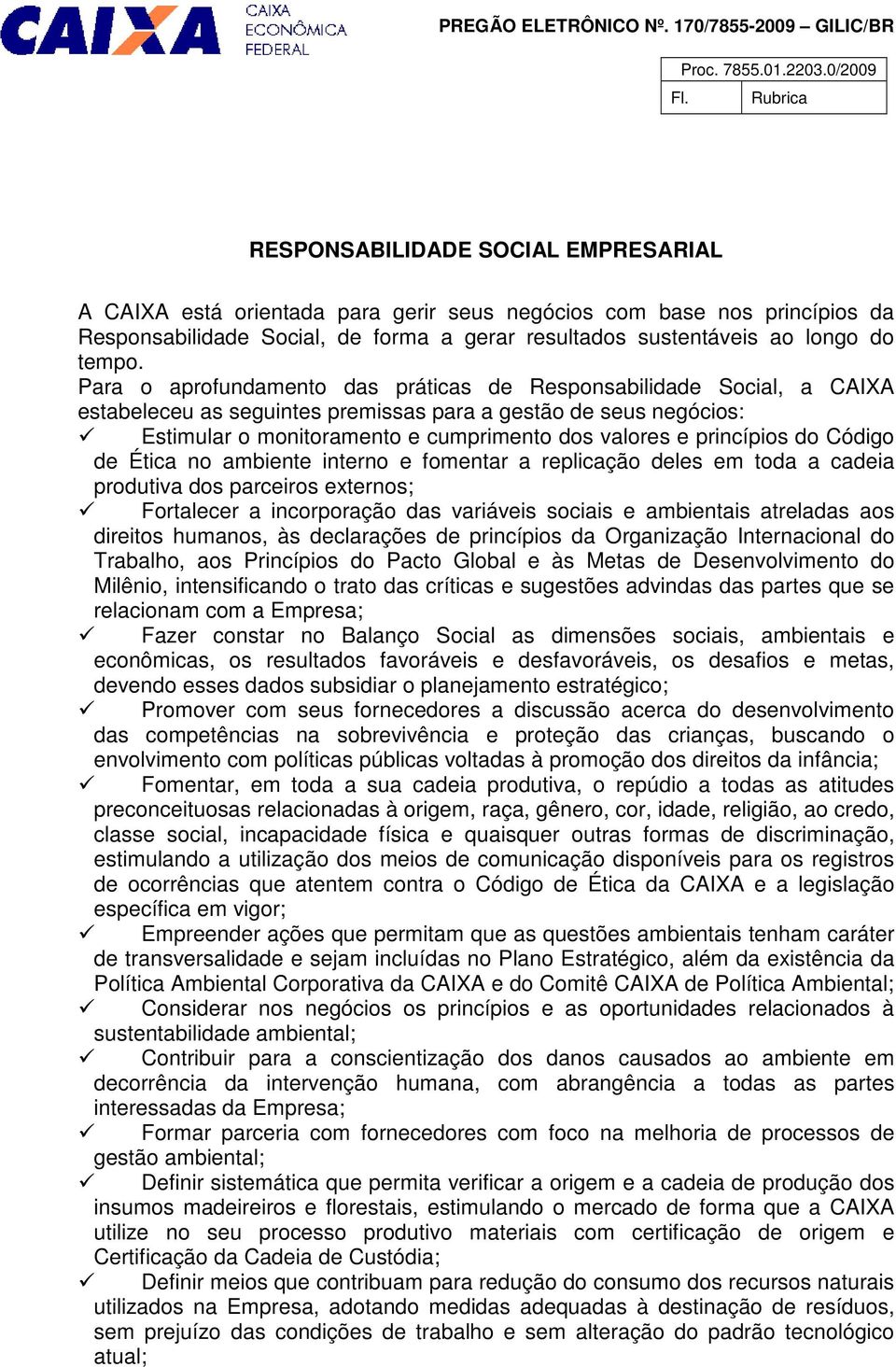 princípios do Código de Ética no ambiente interno e fomentar a replicação deles em toda a cadeia produtiva dos parceiros externos; Fortalecer a incorporação das variáveis sociais e ambientais