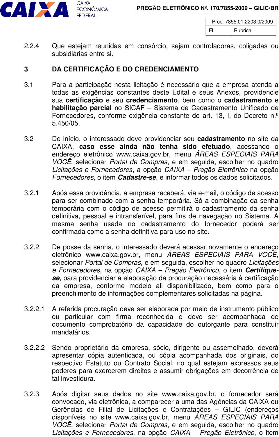 cadastramento e habilitação parcial no SICAF Sistema de Cadastramento Unificado de Fornecedores, conforme exigência constante do art. 13, I, do Decreto n.º 5.450/05. 3.