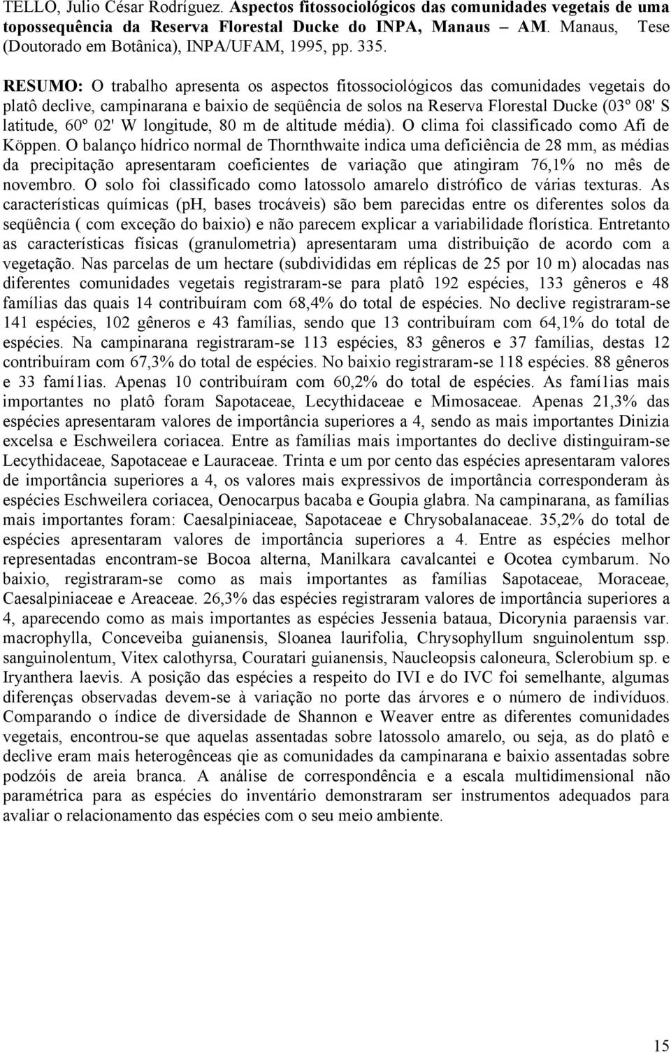 RESUMO: O trabalho apresenta os aspectos fitossociológicos das comunidades vegetais do platô declive, campinarana e baixio de seqüência de solos na Reserva Florestal Ducke (03º 08' S latitude, 60º