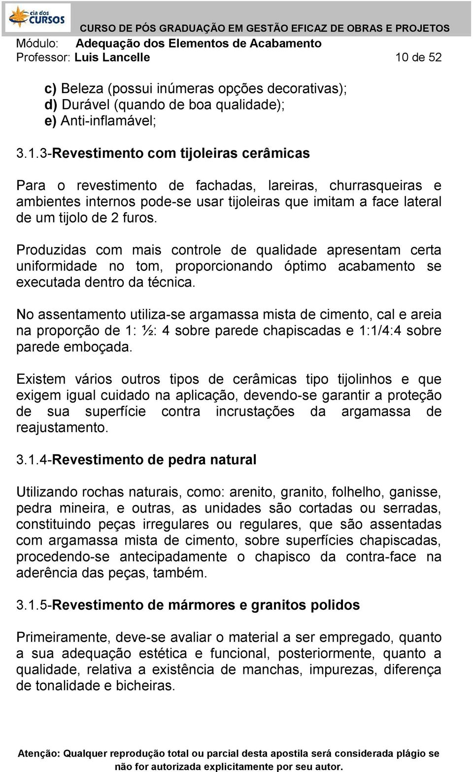 3-Revestimento com tijoleiras cerâmicas Para o revestimento de fachadas, lareiras, churrasqueiras e ambientes internos pode-se usar tijoleiras que imitam a face lateral de um tijolo de 2 furos.