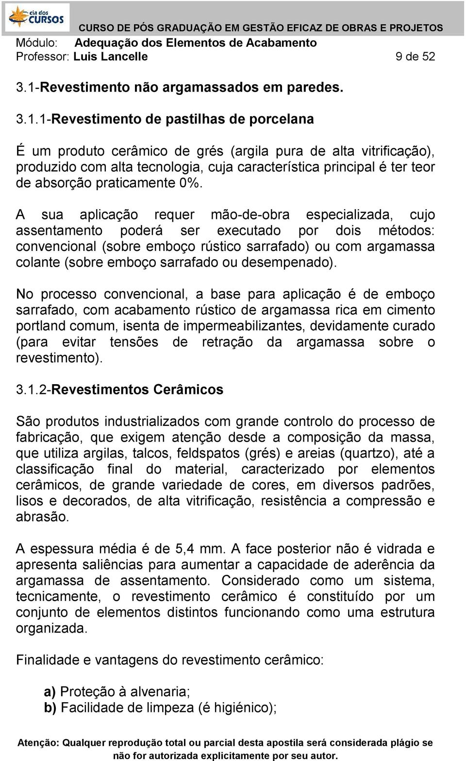 1-Revestimento de pastilhas de porcelana É um produto cerâmico de grés (argila pura de alta vitrificação), produzido com alta tecnologia, cuja característica principal é ter teor de absorção