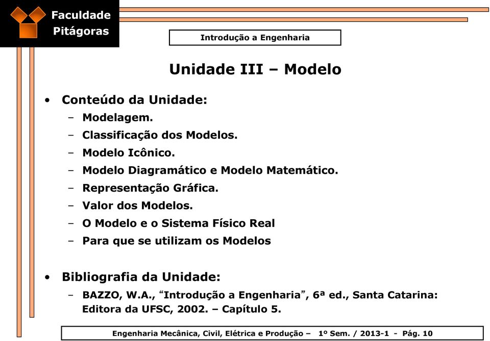 O Modelo e o Sistema Físico Real Para que se utilizam os Modelos Bibliografia da Unidade: BAZZO, W.A.,, 6ª ed.