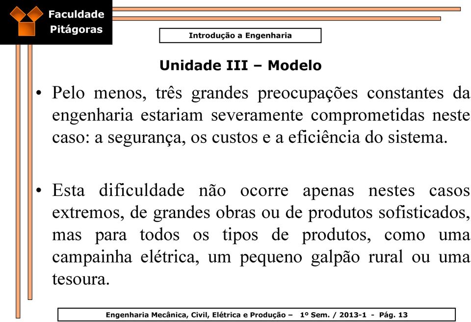 Esta dificuldade não ocorre apenas nestes casos extremos, de grandes obras ou de produtos sofisticados, mas para