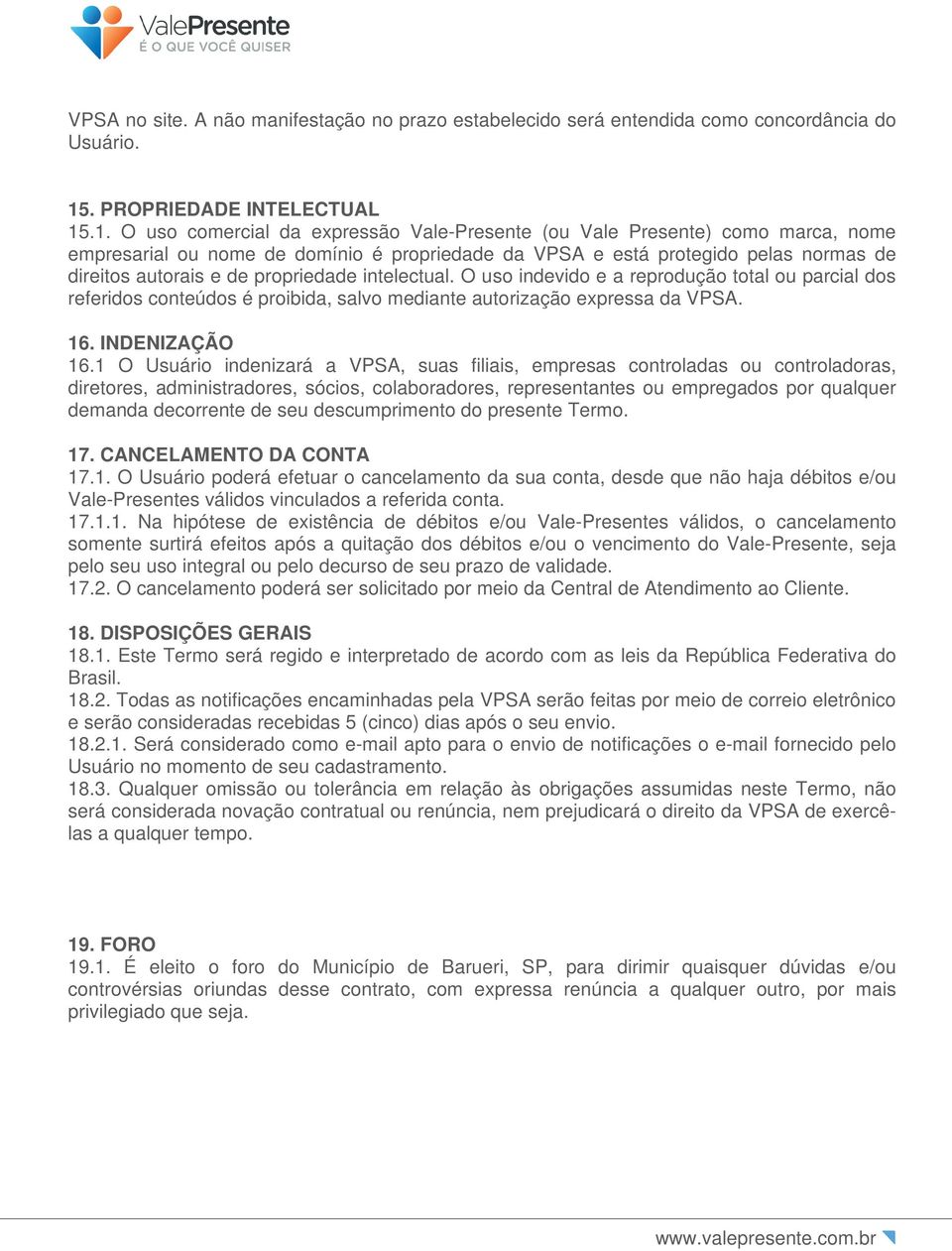 .1. O uso comercial da expressão Vale-Presente (ou Vale Presente) como marca, nome empresarial ou nome de domínio é propriedade da VPSA e está protegido pelas normas de direitos autorais e de