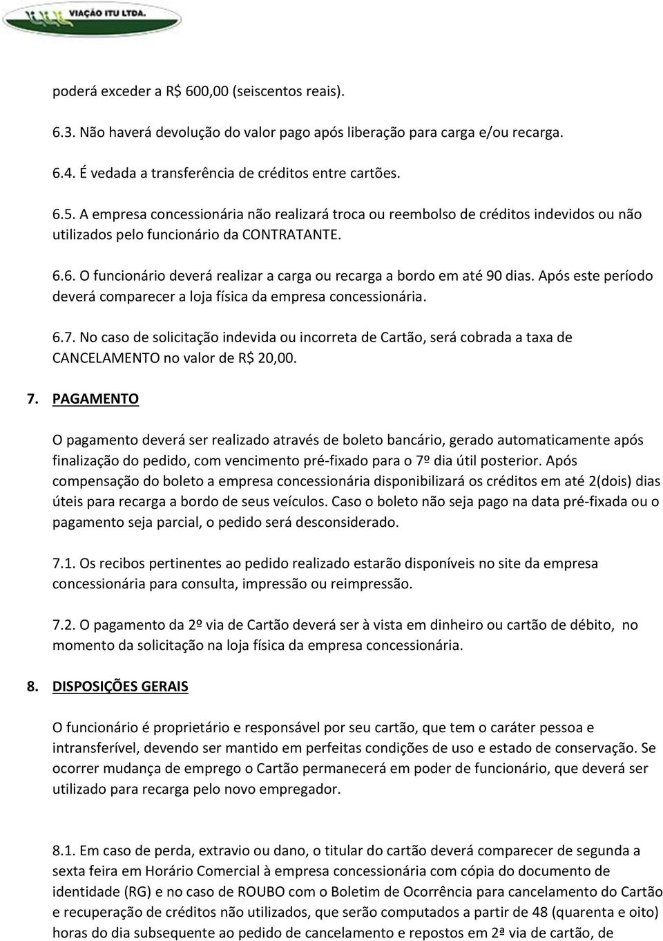 6. O funcionário deverá realizar a carga ou recarga a bordo em até 90 dias. Após este período deverá comparecer a loja física da empresa concessionária. 6.7.