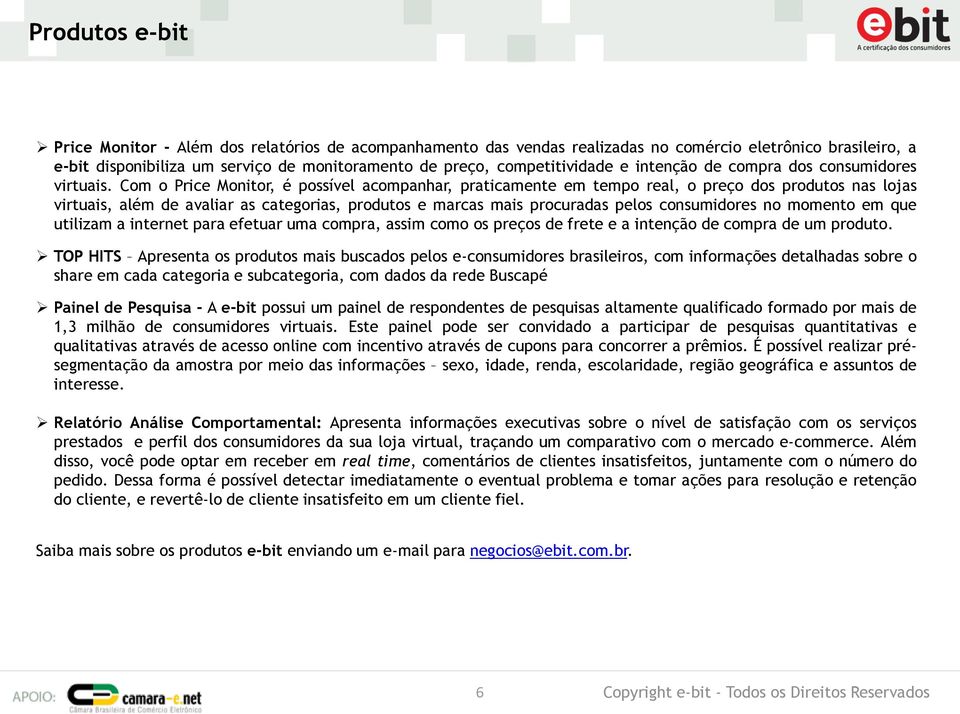 Com o Price Monitor, é possível acompanhar, praticamente em tempo real, o preço dos produtos nas lojas virtuais, além de avaliar as categorias, produtos e marcas mais procuradas pelos consumidores no