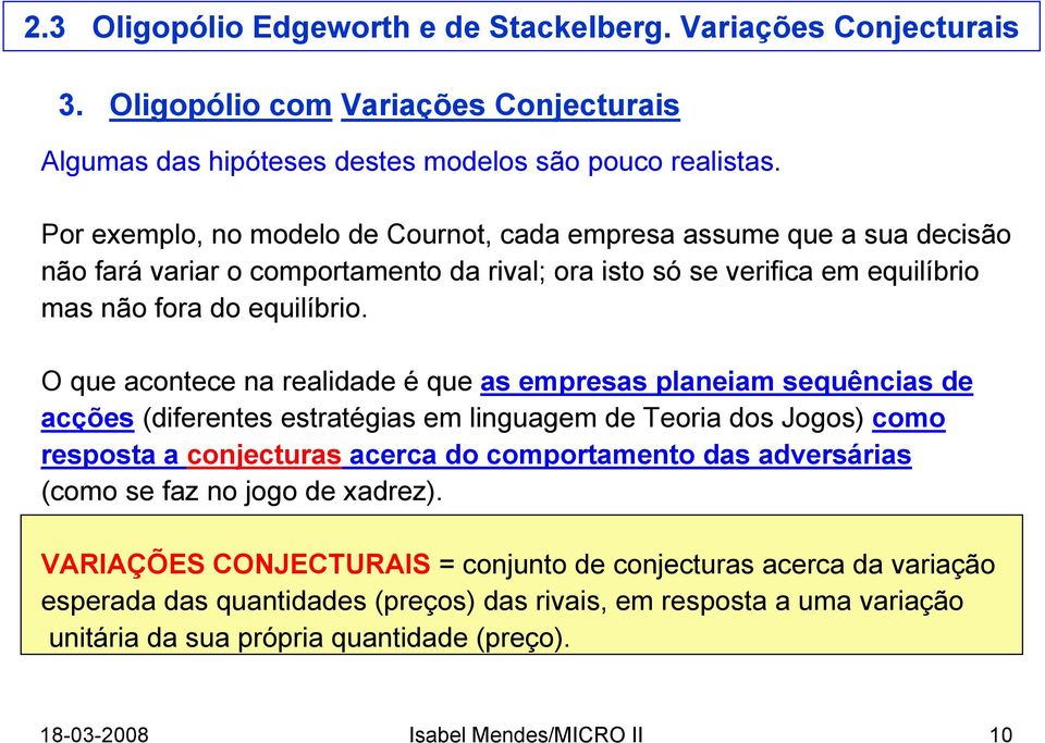 O que acontece na realidade é que as empresas planeiam sequências de acções (diferentes estratégias em linguagem de Teoria dos Jogos) como resposta a conjecturas acerca do