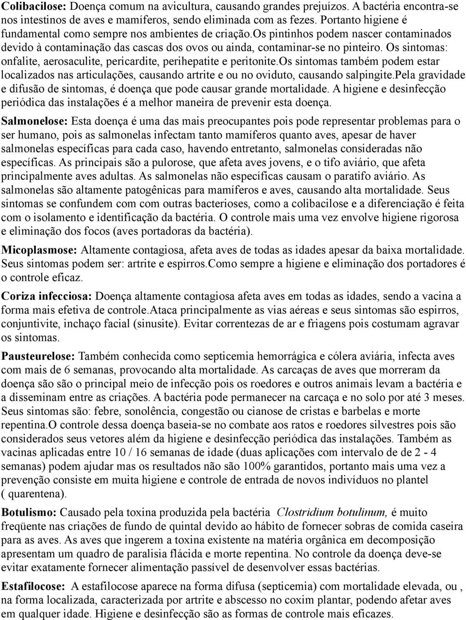 Os sintomas: onfalite, aerosaculite, pericardite, perihepatite e peritonite.os sintomas também podem estar localizados nas articulações, causando artrite e ou no oviduto, causando salpingite.