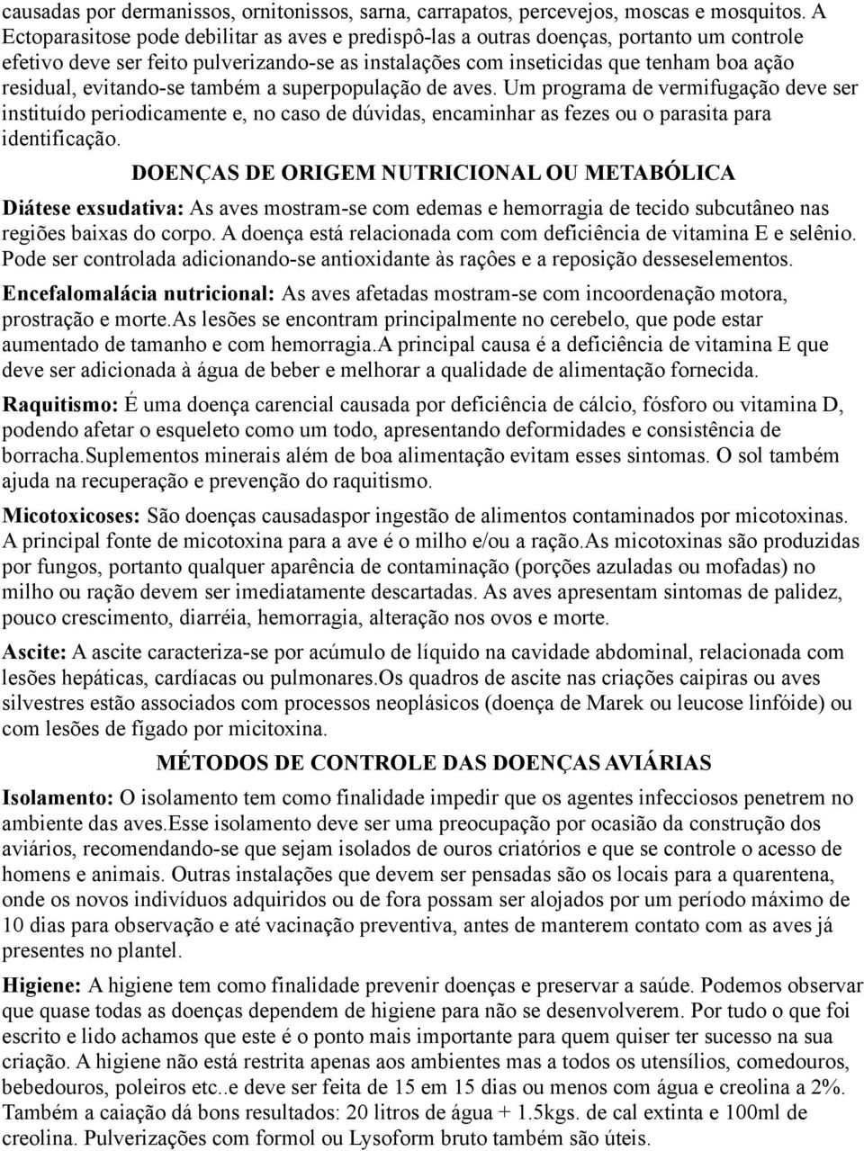 evitando-se também a superpopulação de aves. Um programa de vermifugação deve ser instituído periodicamente e, no caso de dúvidas, encaminhar as fezes ou o parasita para identificação.