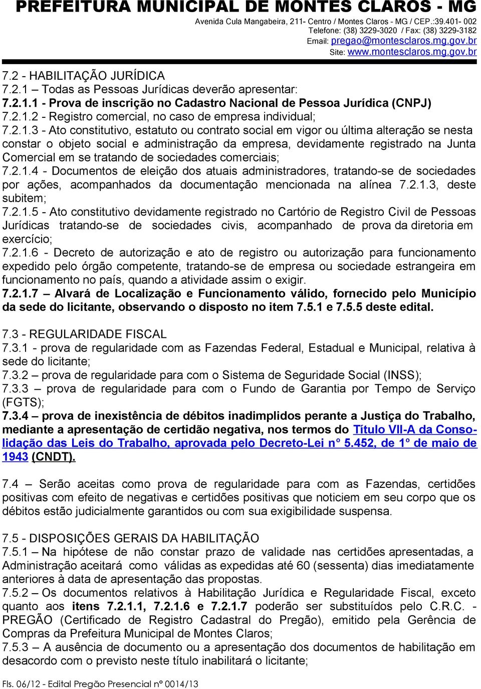 tratando de sociedades comerciais; 7.2.1.4 - Documentos de eleição dos atuais administradores, tratando-se de sociedades por ações, acompanhados da documentação mencionada na alínea 7.2.1.3, deste subitem; 7.