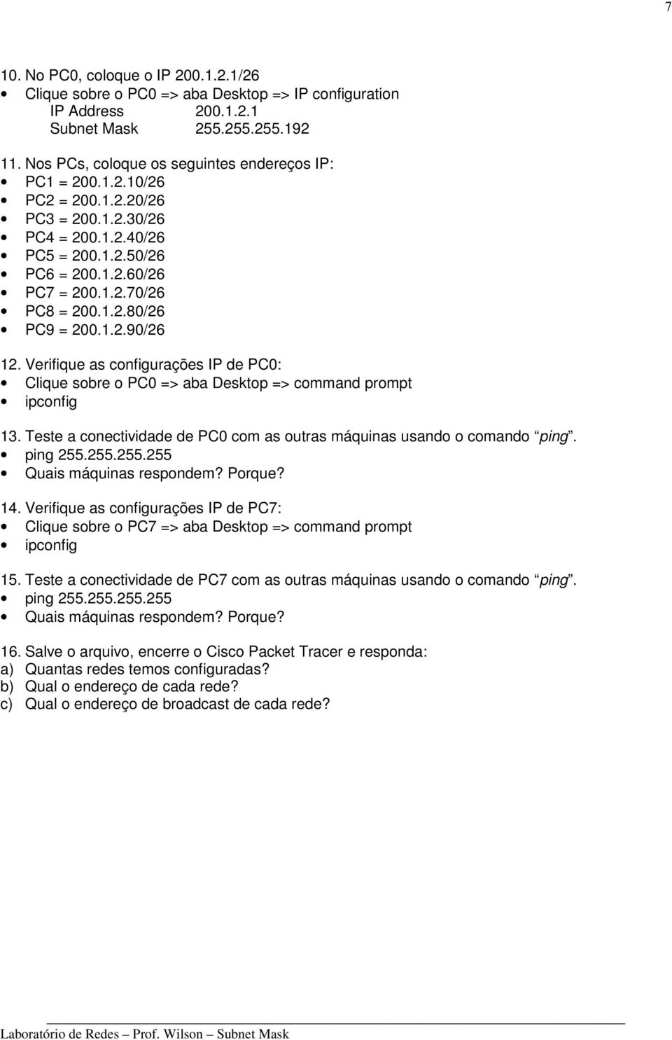 1.2.90/26 12. Verifique as configurações IP de PC0: Clique sobre o PC0 => aba Desktop => command prompt ipconfig 13. Teste a conectividade de PC0 com as outras máquinas usando o comando ping.