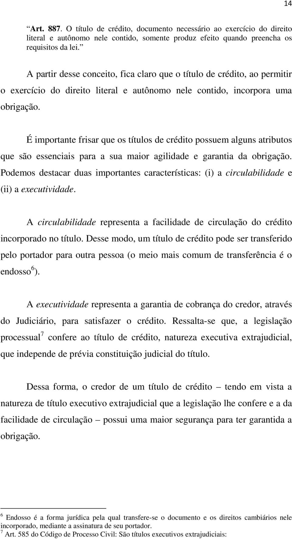 É importante frisar que os títulos de crédito possuem alguns atributos que são essenciais para a sua maior agilidade e garantia da obrigação.