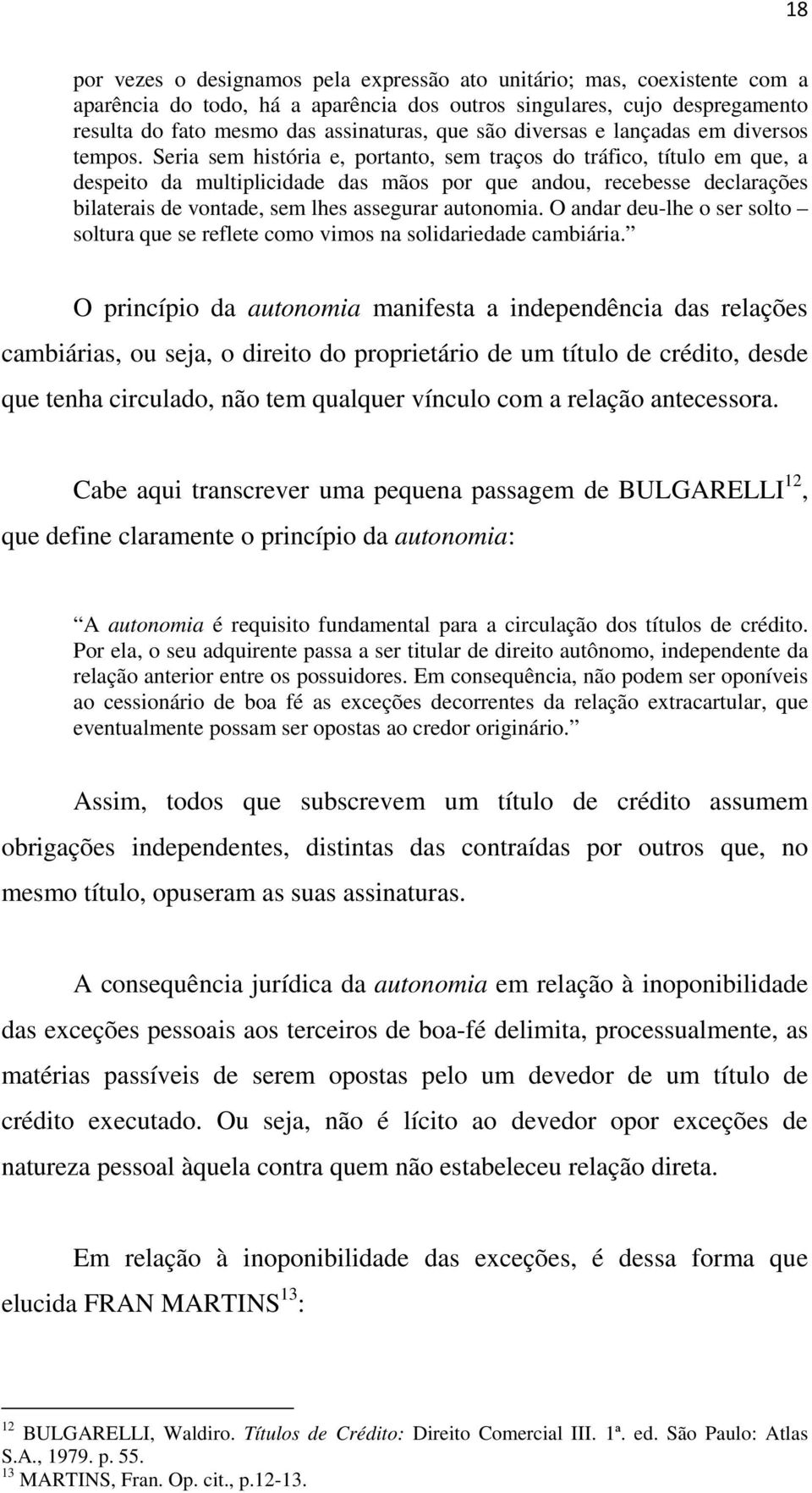 Seria sem história e, portanto, sem traços do tráfico, título em que, a despeito da multiplicidade das mãos por que andou, recebesse declarações bilaterais de vontade, sem lhes assegurar autonomia.