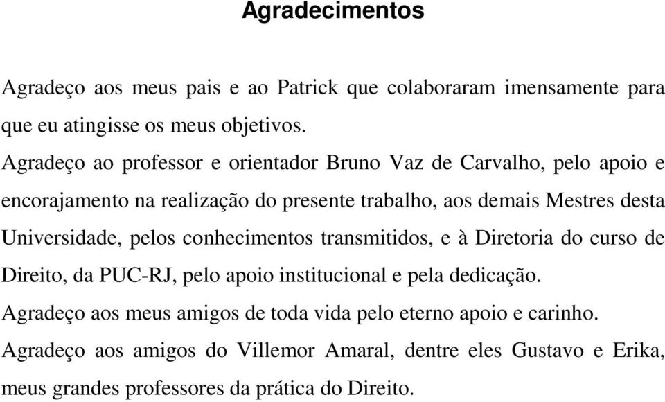 Universidade, pelos conhecimentos transmitidos, e à Diretoria do curso de Direito, da PUC-RJ, pelo apoio institucional e pela dedicação.