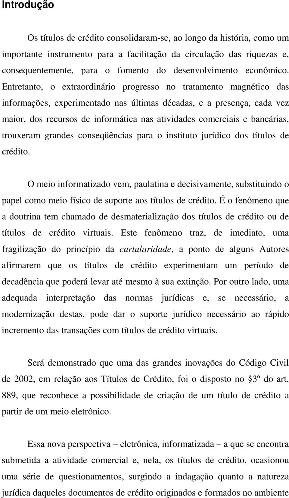 Entretanto, o extraordinário progresso no tratamento magnético das informações, experimentado nas últimas décadas, e a presença, cada vez maior, dos recursos de informática nas atividades comerciais