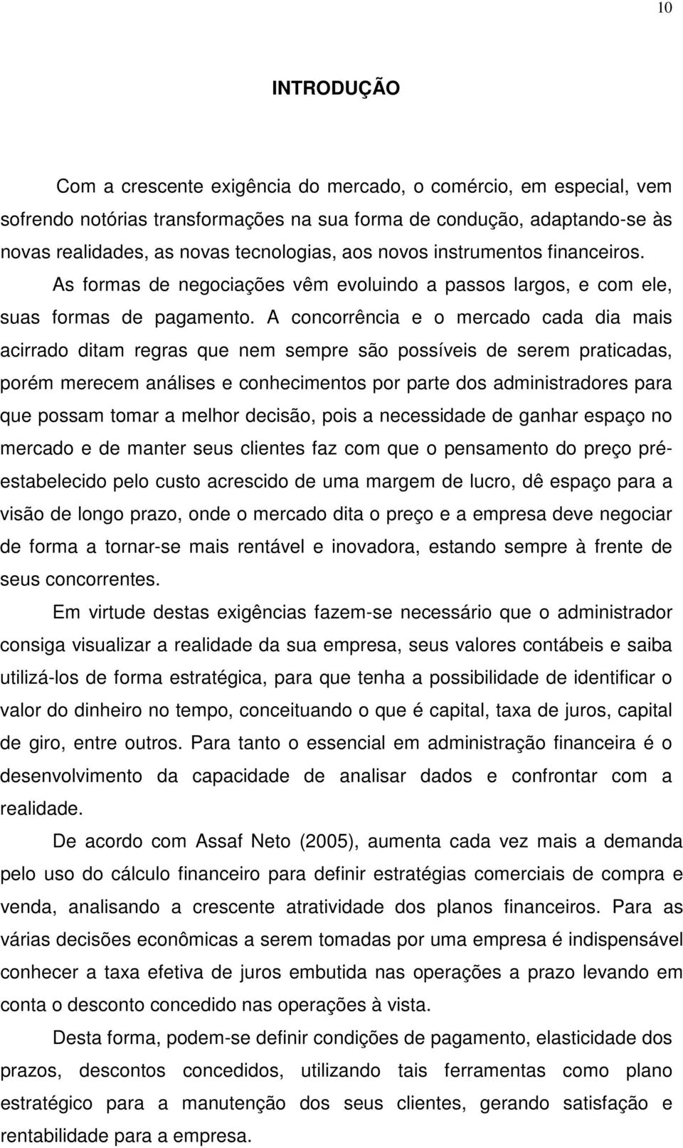 A concorrência e o mercado cada dia mais acirrado ditam regras que nem sempre são possíveis de serem praticadas, porém merecem análises e conhecimentos por parte dos administradores para que possam