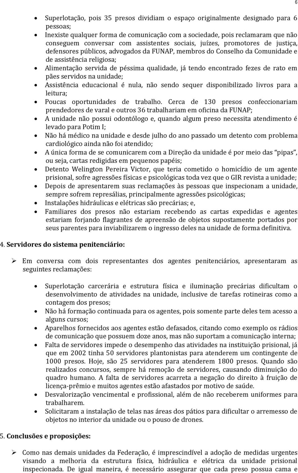 tendo encontrado fezes de rato em pães servidos na unidade; Assistência educacional é nula, não sendo sequer disponibilizado livros para a leitura; Poucas oportunidades de trabalho.