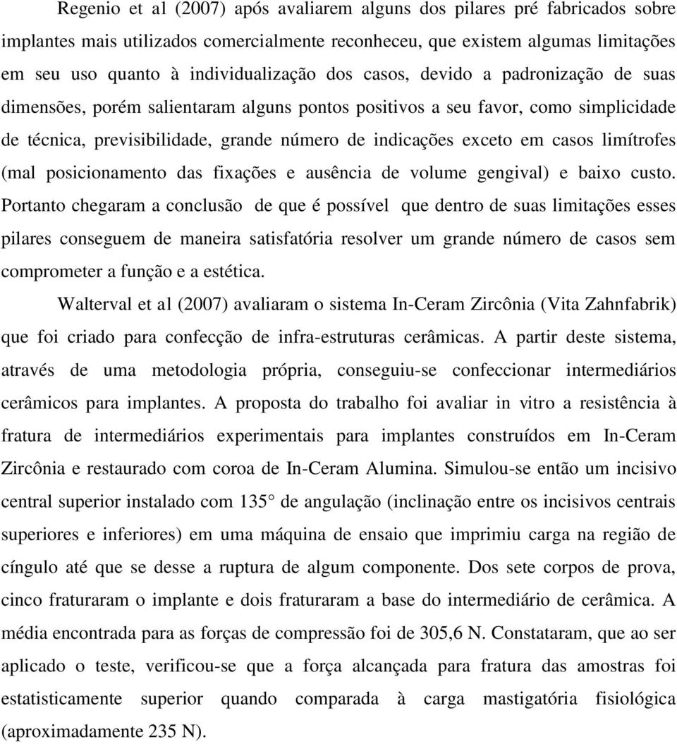 limítrofes (mal posicionamento das fixações e ausência de volume gengival) e baixo custo.