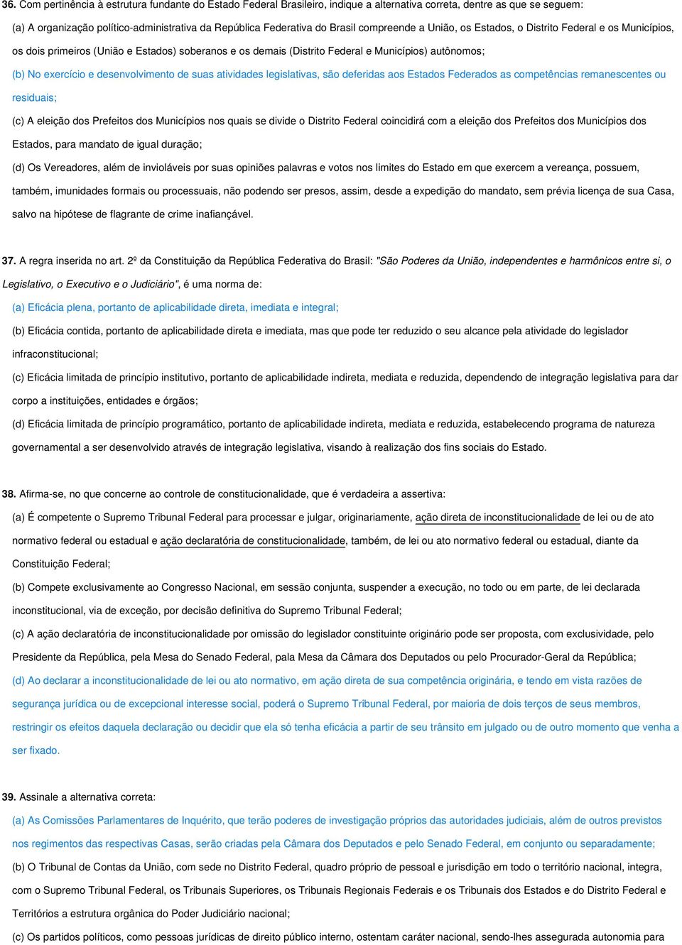 desenvolvimento de suas atividades legislativas, são deferidas aos Estados Federados as competências remanescentes ou residuais; (c) A eleição dos Prefeitos dos Municípios nos quais se divide o