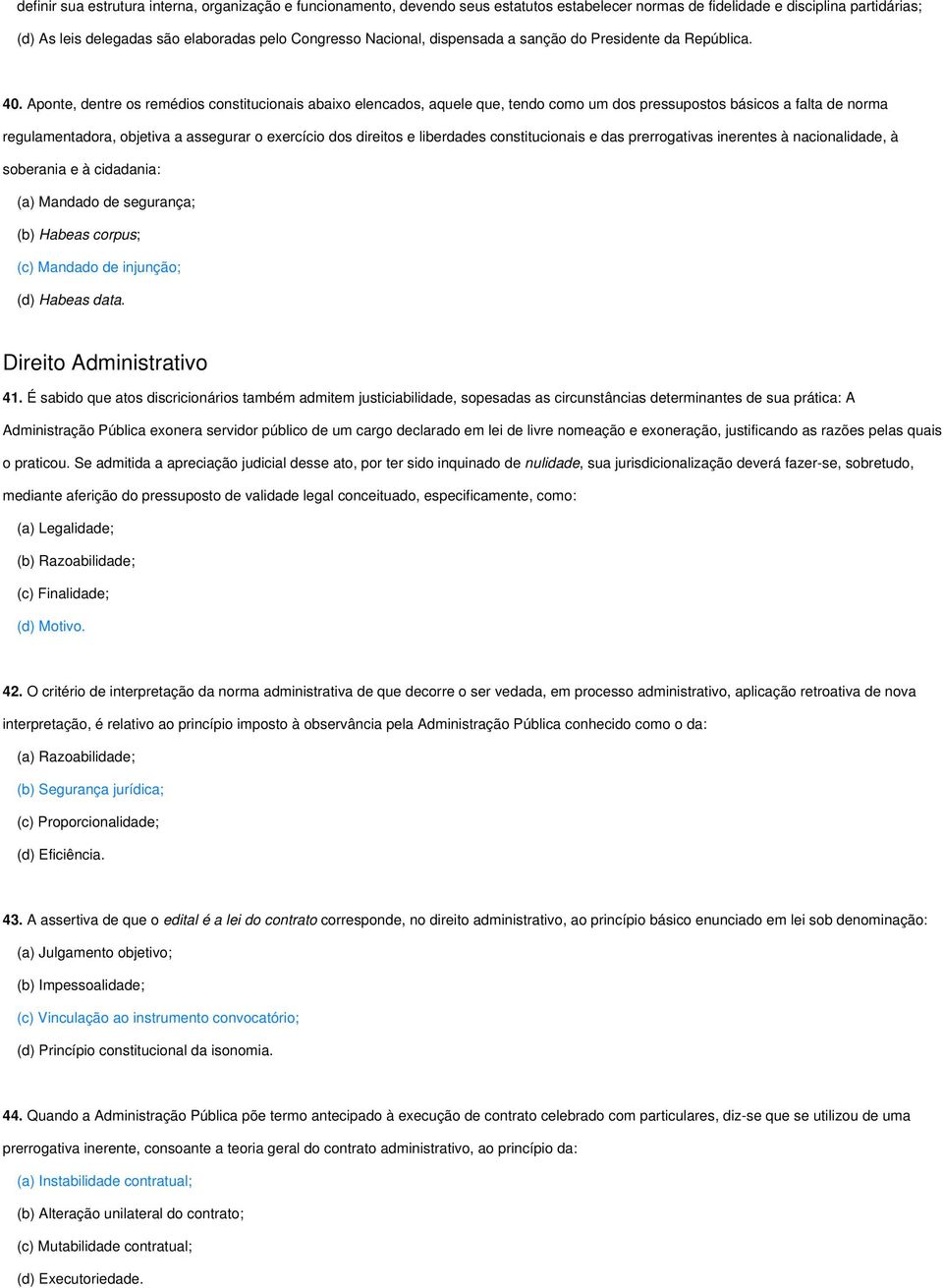 Aponte, dentre os remédios constitucionais abaixo elencados, aquele que, tendo como um dos pressupostos básicos a falta de norma regulamentadora, objetiva a assegurar o exercício dos direitos e