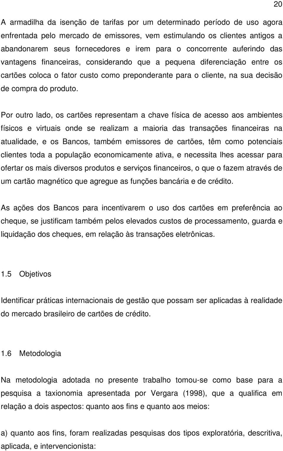 Por outro lado, os cartões representam a chave física de acesso aos ambientes físicos e virtuais onde se realizam a maioria das transações financeiras na atualidade, e os Bancos, também emissores de