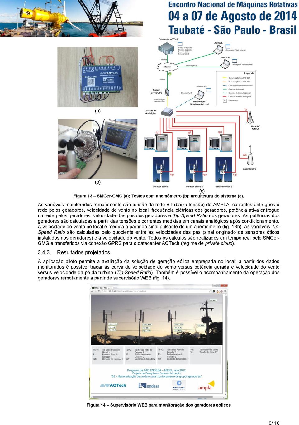 potência ativa entregue na rede pelos geradores, velocidade das pás dos geradores e Tip-Speed Ratio dos geradores.