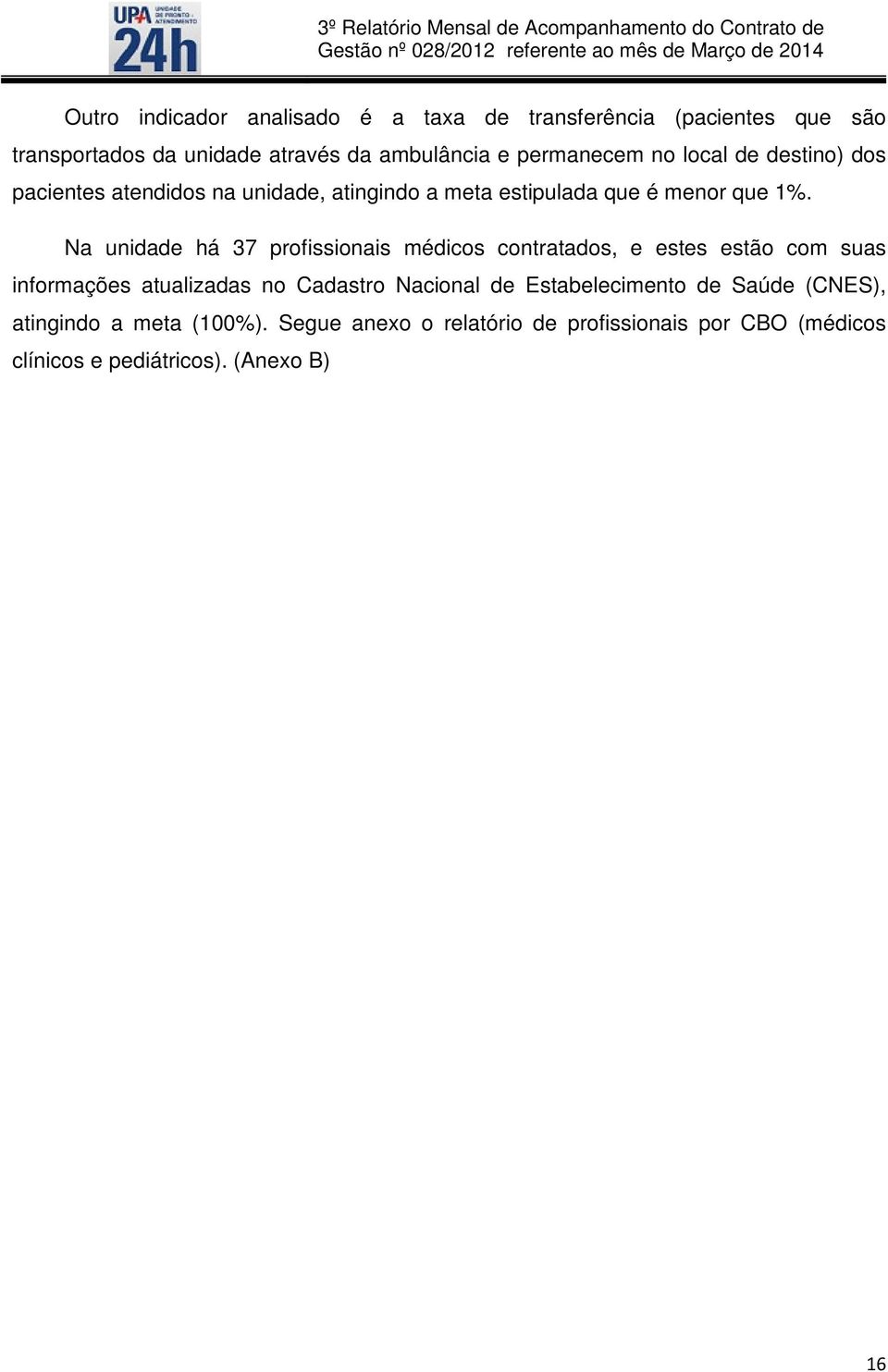 Na unidade há 37 profissionais médicos contratados, e estes estão com suas informações atualizadas no Cadastro Nacional de