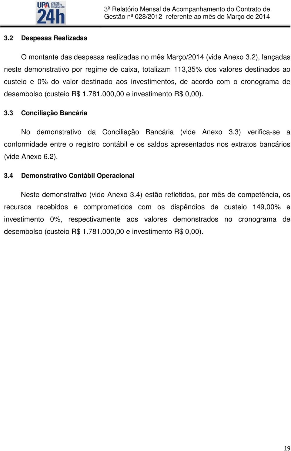R$ 1.781.000,00 e investimento R$ 0,00). 3.3 Conciliação Bancária No demonstrativo da Conciliação Bancária (vide Anexo 3.
