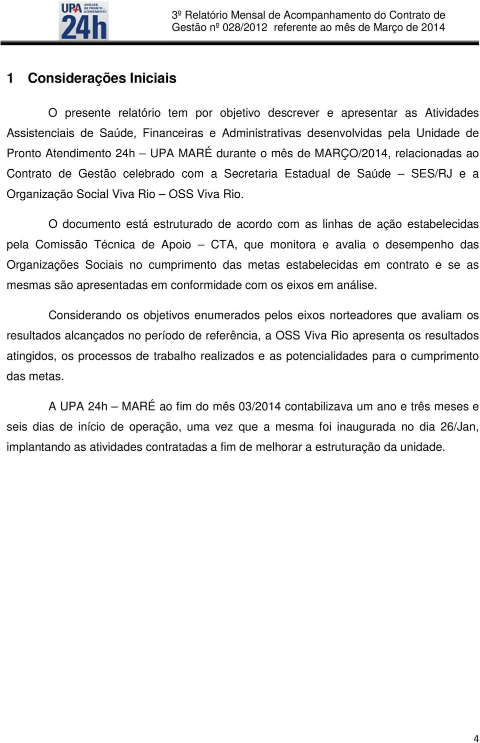 O documento está estruturado de acordo com as linhas de ação estabelecidas pela Comissão Técnica de Apoio CTA, que monitora e avalia o desempenho das Organizações Sociais no cumprimento das metas