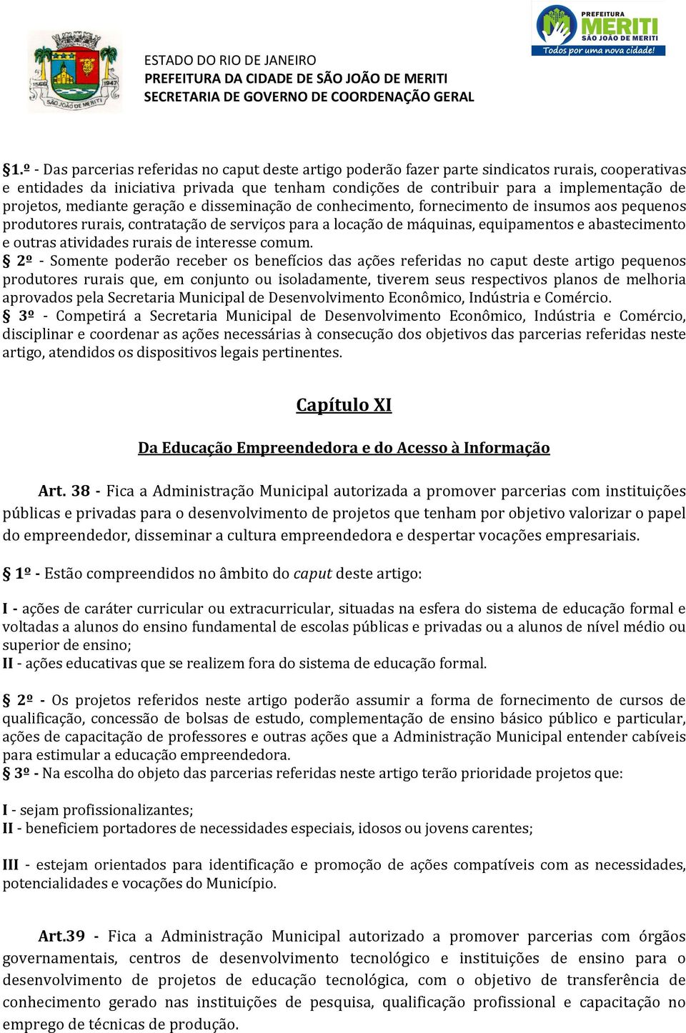 projetos, mediante geração e disseminação de conhecimento, fornecimento de insumos aos pequenos produtores rurais, contratação de serviços para a locação de máquinas, equipamentos e abastecimento e