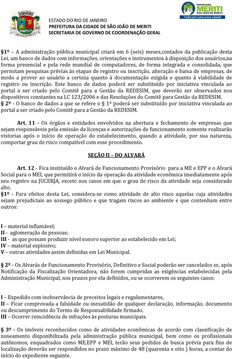 pesquisas prévias às etapas de registro ou inscrição, alteração e baixa de empresas, de modo a prover ao usuário a certeza quanto à documentação exigida e quanto à viabilidade de registro ou