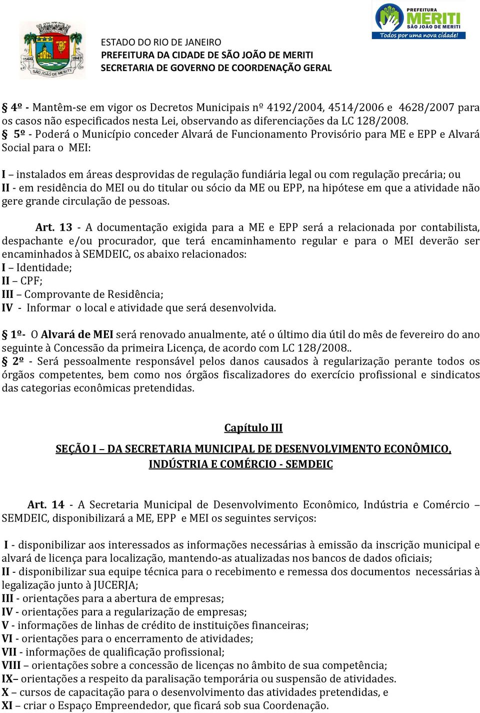 5º - Poderá o Município conceder Alvará de Funcionamento Provisório para ME e EPP e Alvará ocial para o MEI: I instalados em áreas desprovidas de regulação fundiária legal ou com regulação precária;